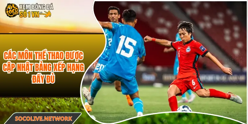 Các môn thể thao được cập nhật bảng xếp hạng đầy đủ