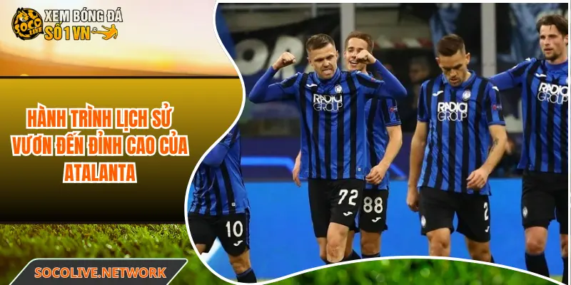 Hành trình lịch sử vươn đến đỉnh cao của Atalanta