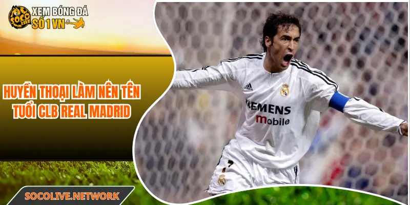 Huyền thoại Raúl González làm nên tên tuổi CLB Real Madrid