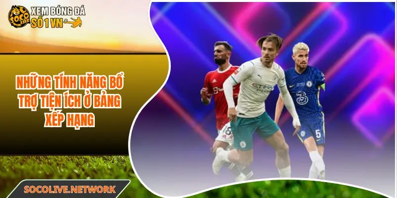 Những tính năng bổ trợ tiện ích ở bảng xếp hạng